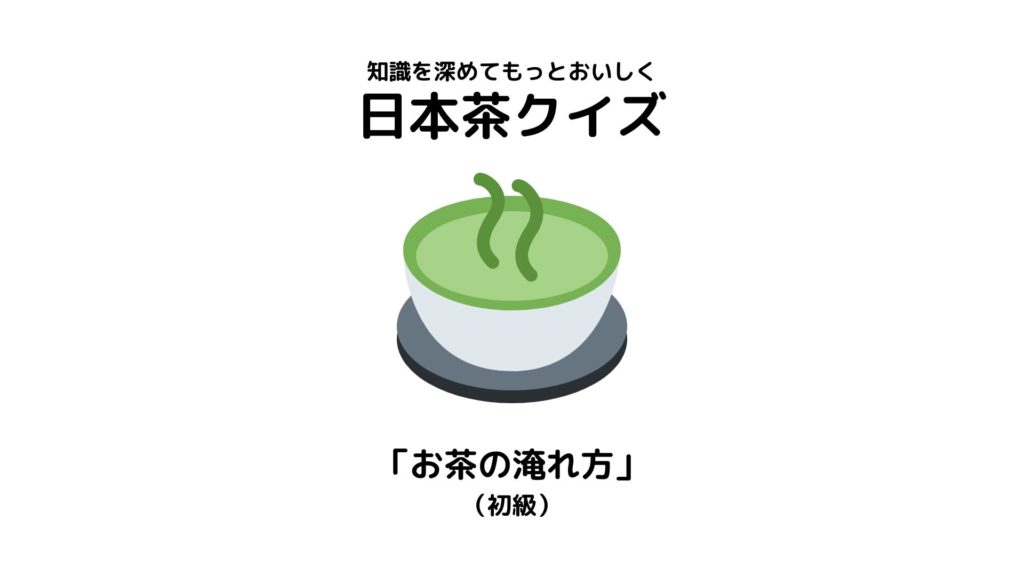 日本茶検定1級が作った日本茶クイズ【「お茶の淹れ方」(初級)】